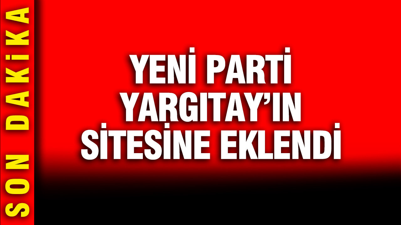 Yeni Parti onay aldı: Yargıtay’ın sitesinde yayımlandı